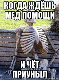 когда ждёшь мед помощи и чёт приуныл