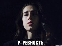  р- ревность.