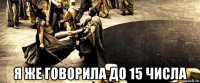  я же говорила до 15 числа