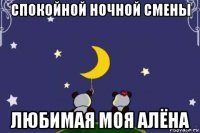 спокойной ночной смены любимая моя алёна