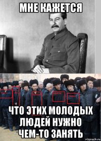 мне кажется что этих молодых людей нужно чем-то занять