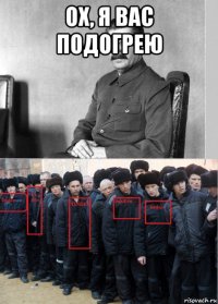 ох, я вас подогрею 