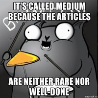 it's called medium because the articles are neither rare nor well-done