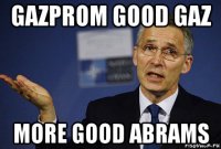 gazprom good gaz more good abrams