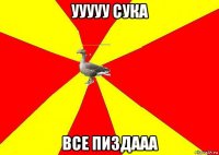 ууууу сука все пиздааа