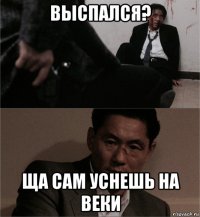 выспался? ща сам уснешь на веки