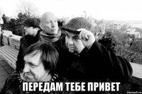  передам тебе привет