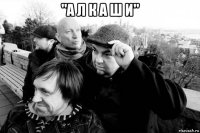 "а л к а ш и" 