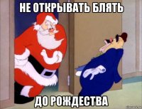 не открывать блять до рождества