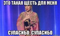 это такая щесть для меня супасибо. супасибо