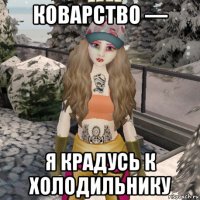 коварство — я крадусь к холодильнику