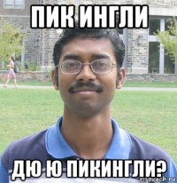 пик ингли дю ю пикингли?