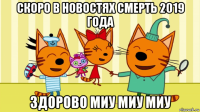 скоро в новостях смерть 2019 года здорово миу миу миу