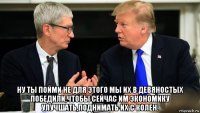  ну ты пойми не для этого мы их в девяностых победили,чтобы сейчас им экономику улучшать,поднимать их с колен.