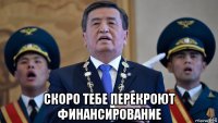  скоро тебе перекроют финансирование