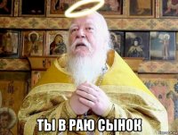  ты в раю сынок