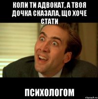 коли ти адвокат, а твоя дочка сказала, що хоче стати психологом