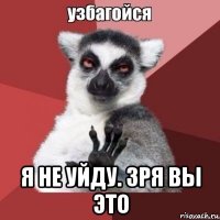  я не уйду. зря вы это