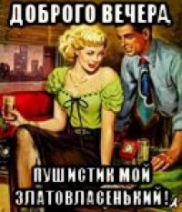доброго вечера, пушистик мой златовласенький !