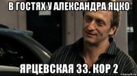 в гостях у александра яцко ярцевская 33. кор 2