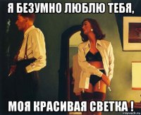 я безумно люблю тебя, моя красивая светка !