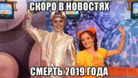скоро в новостях смерть 2019 года