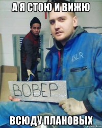 а я стою и вижю всюду плановых