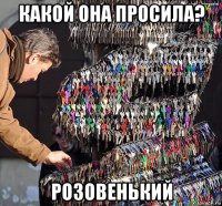 какой она просила? розовенький