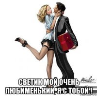  светик мой очень любименький, я с тобой !