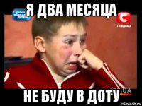 я два месяца не буду в доту