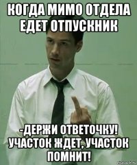когда мимо отдела едет отпускник -держи ответочку! участок ждет, участок помнит!