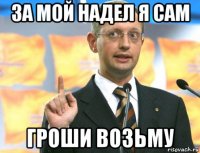 за мой надел я сам гроши возьму