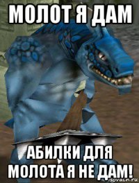 молот я дам абилки для молота я не дам!