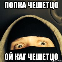 попка чешетцо ой каг чешетцо