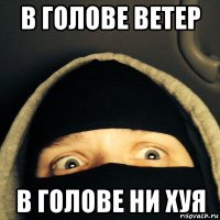 в голове ветер в голове ни хуя