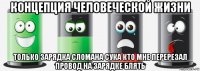 концепция человеческой жизни только зарядка сломана сука кто мне перерезал провод на зарядке блять