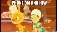 iphone dm and hiw 