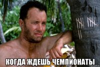  когда ждешь чемпионаты