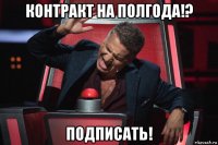 контракт на полгода!? подписать!
