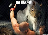 на нах#й! 