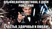 альфия валивхметовна, с днём рождения! счастья, здоровья и любви!