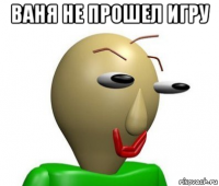 ваня не прошел игру 