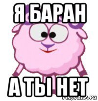 я баран а ты нет