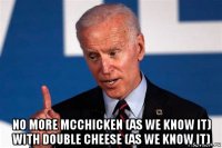  no more mcchicken (as we know it) with double cheese (as we know it)