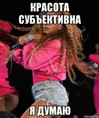 красота субъективна я думаю