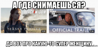 а где снимаешься? да вот про какую-то супер женщину