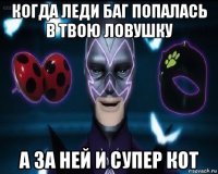 когда леди баг попалась в твою ловушку а за ней и супер кот