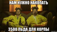 нам нужно накопать 3500 льда для корпы