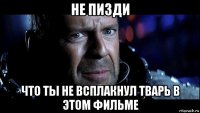 не пизди что ты не всплакнул тварь в этом фильме