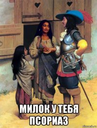  милок у тебя псориаз